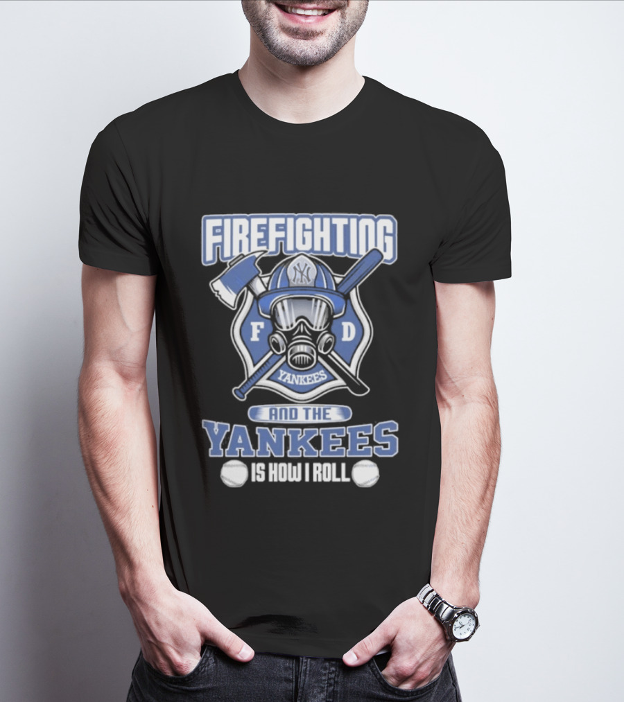 Firefighting F D Yankees Is How I Roll T-Shirt