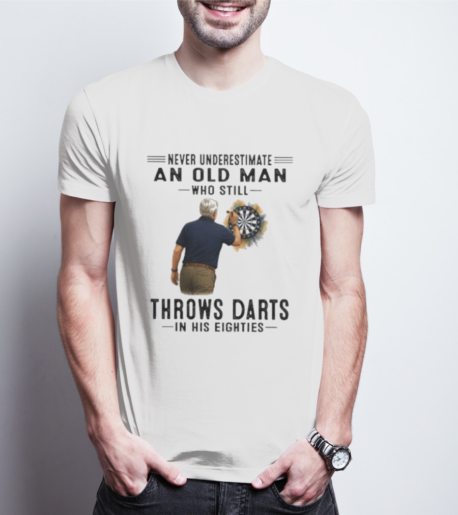 Never Underestimate An Old Man Who Still Throws Darts In His Eighties T-Shirt