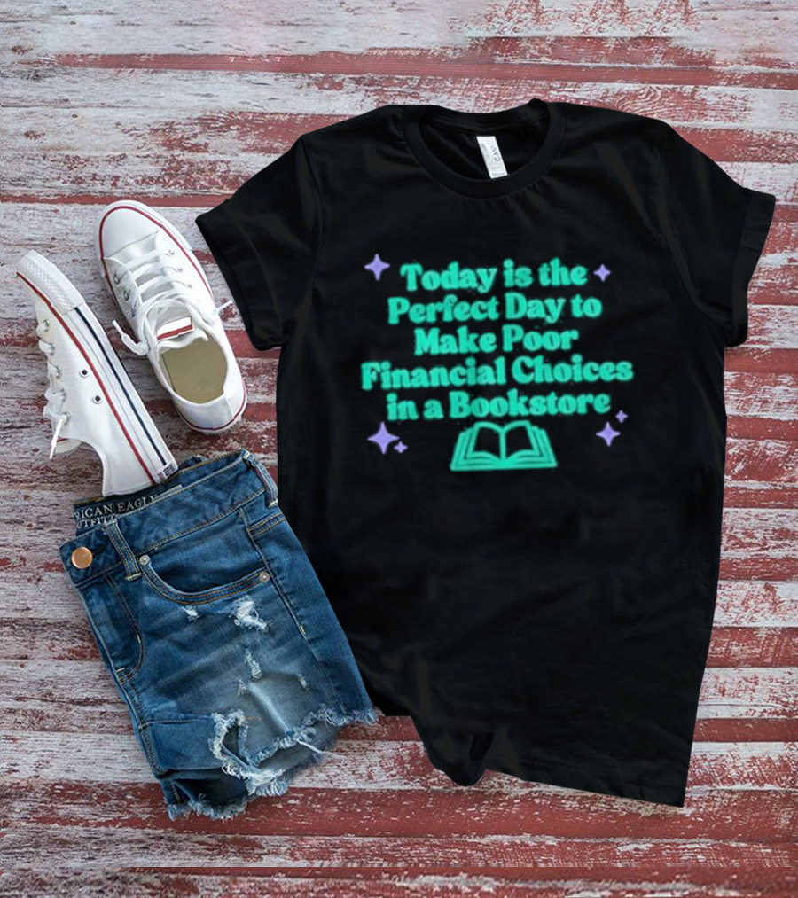 Today Is The Perfect Day To Make Poor Financial Choices In A Bookstore Open Book T-Shirt