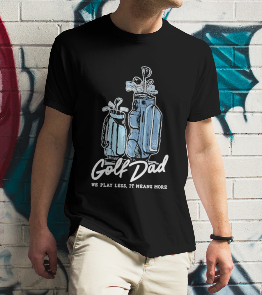 Golf Dad We Play Less It Means More T-Shirt