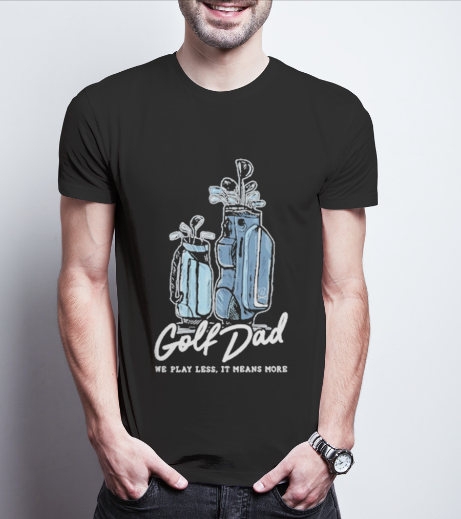 Golf Dad We Play Less It Means More T-Shirt