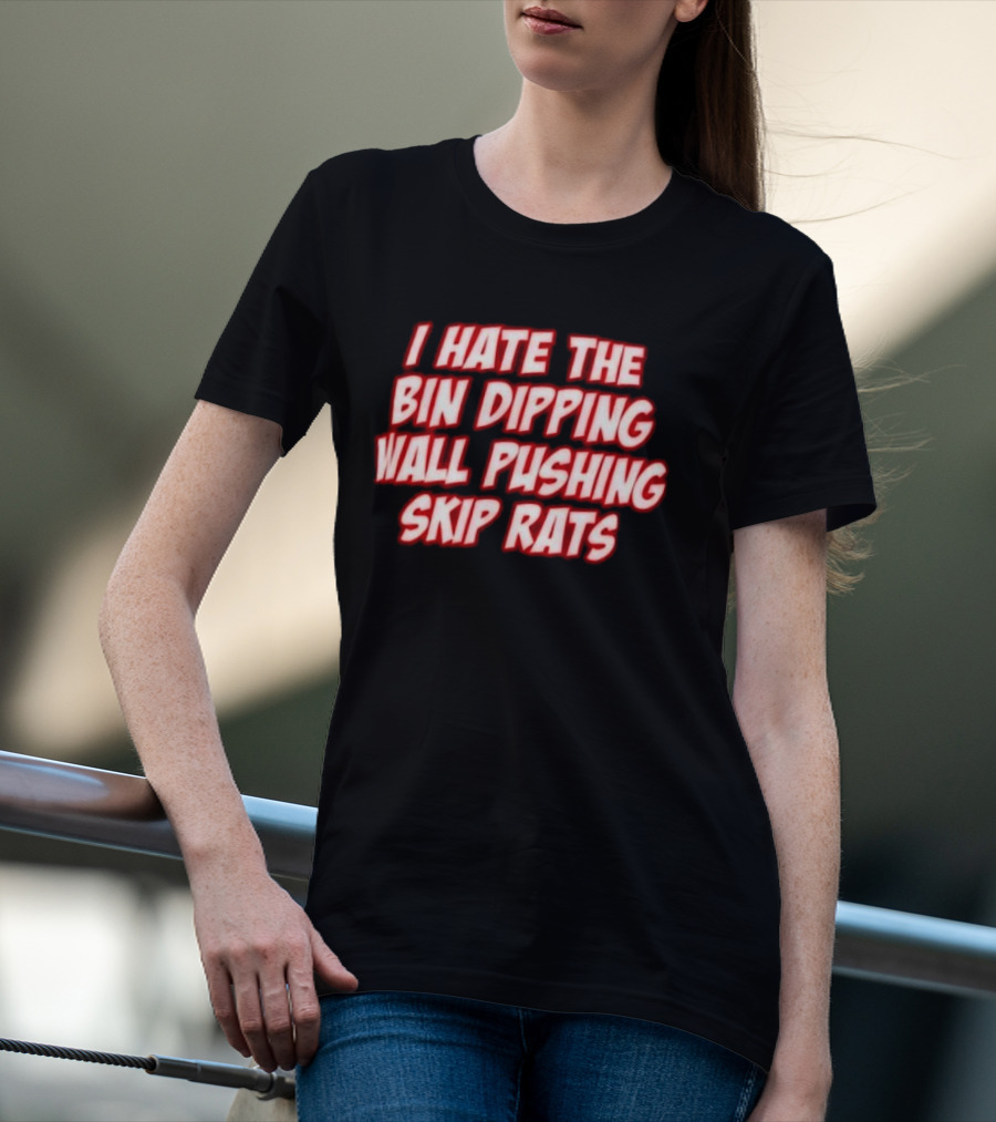 I Hate The Bin Dipping Wall Pushing Skip Rats T-Shirt