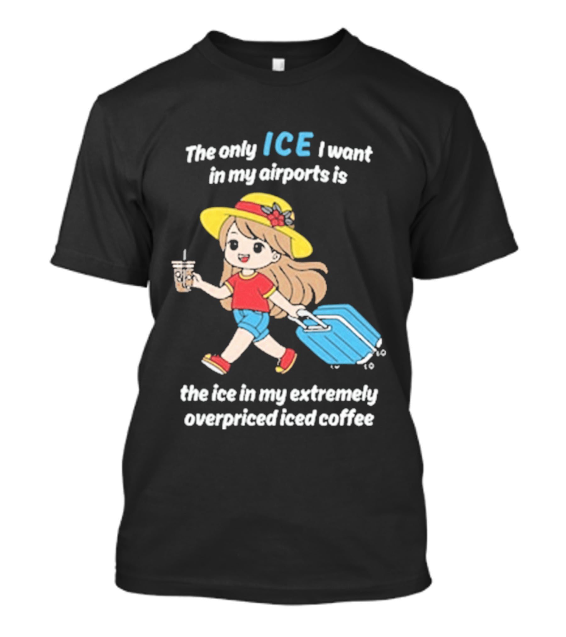The Only Ice I Want In My Airports Is The Ice In My Extremely Overpriced Iced Coffee Cute Girl Traveler With Suitcase T-Shirt