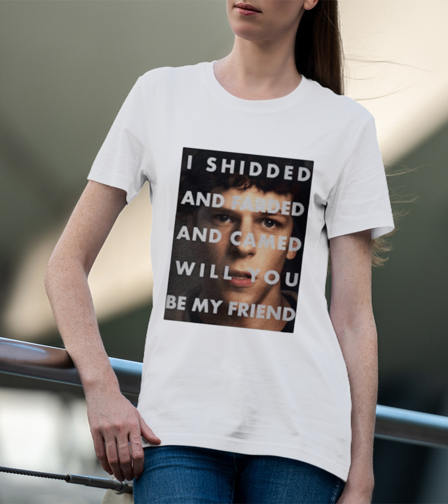 I Shidded And Farded And Camed Will You Be My Friend T-Shirt