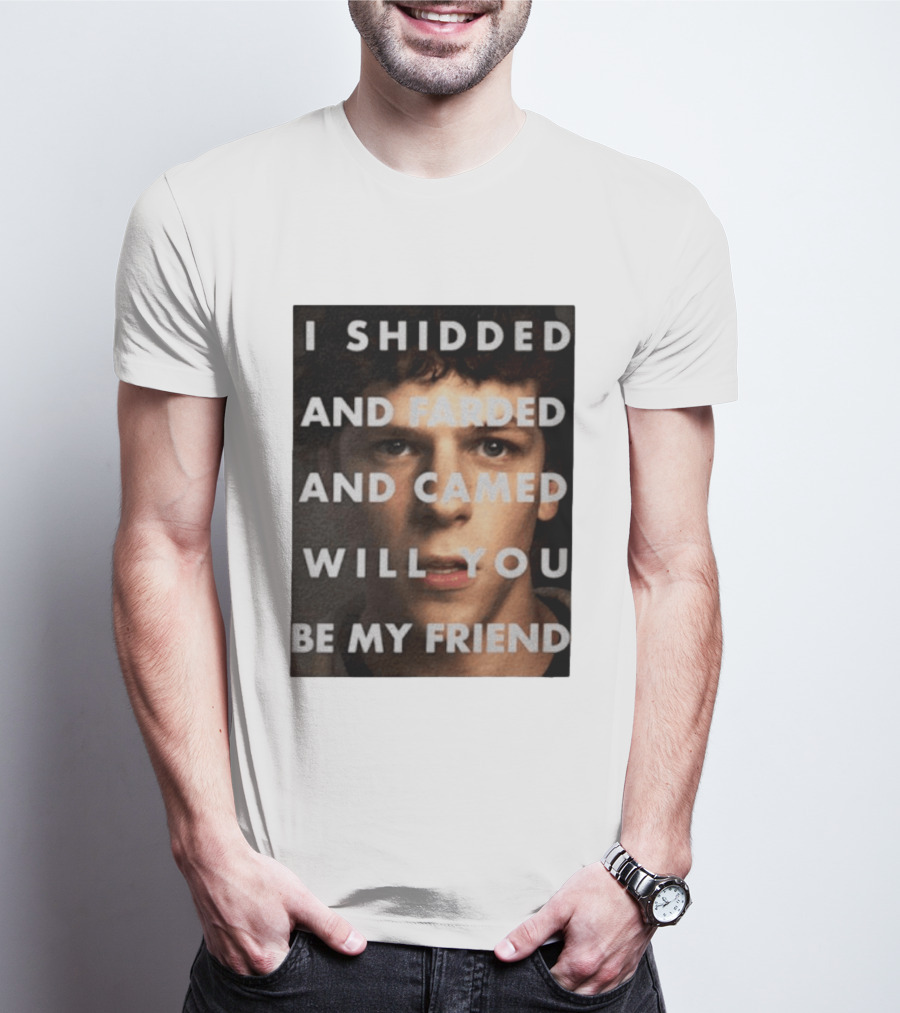 I Shidded And Farded And Camed Will You Be My Friend T-Shirt
