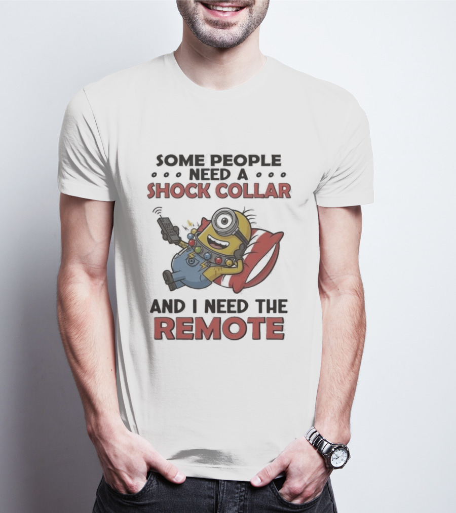Minions Some People Need A Shock Collar And I Need The Remote T-Shirt
