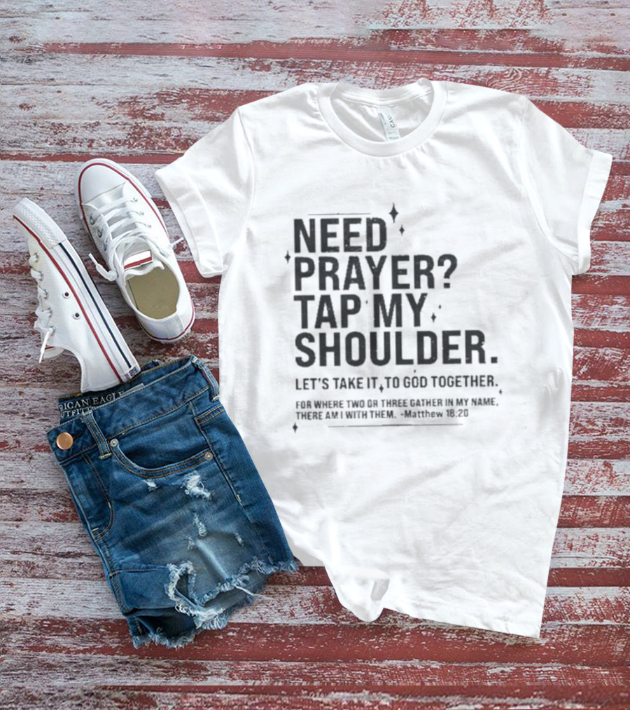 Need Prayer Tap My Shoulder Let's Take It To God Together Matthew 18 20 T-Shirt