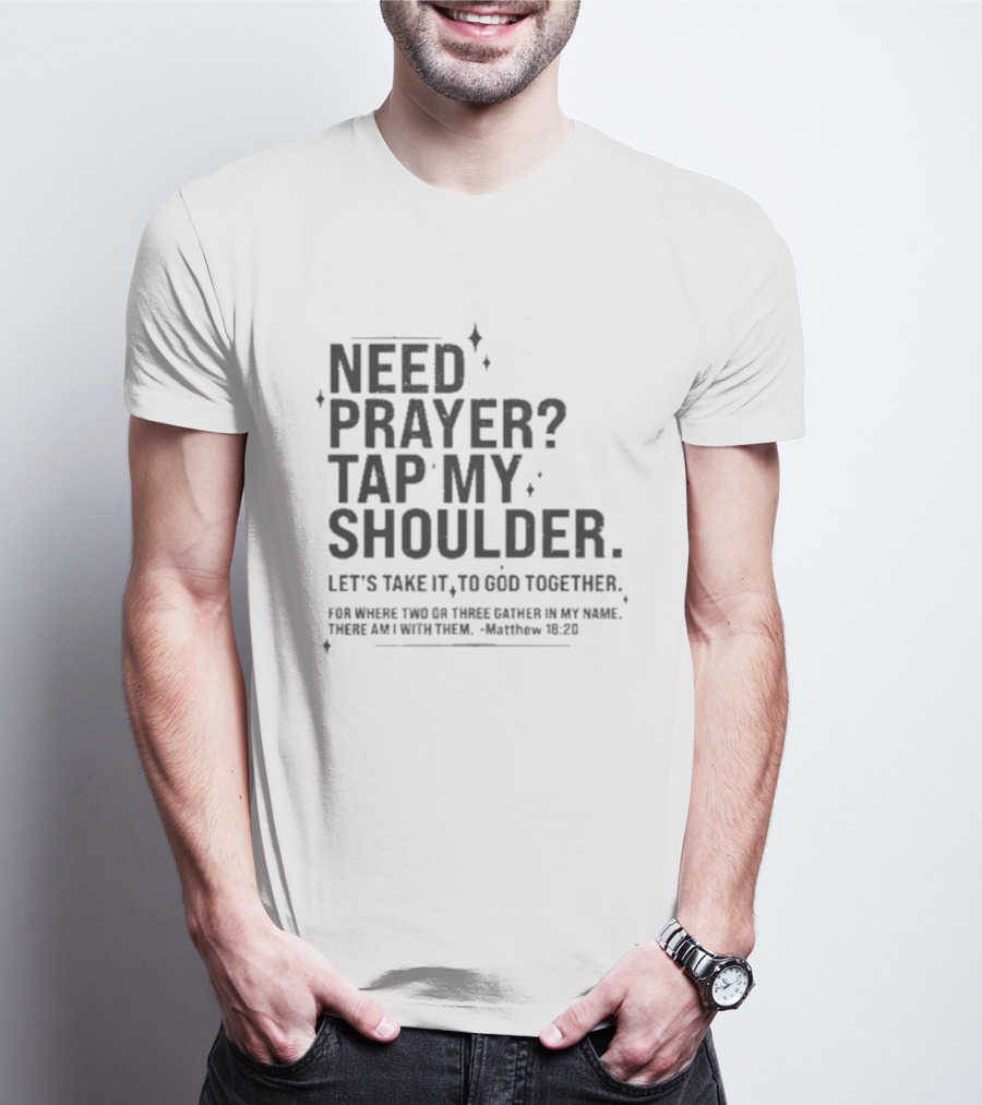 Need Prayer Tap My Shoulder Let's Take It To God Together Matthew 18 20 T-Shirt
