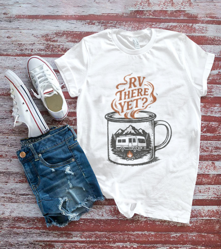 RV There Yet Coffee Camper And Campfire Adventure T-Shirt