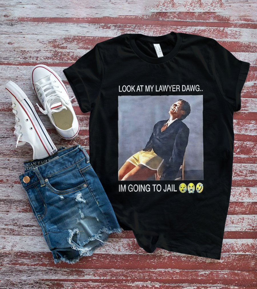 Look At My Lawyer Dawg I'm Going To Jail T-Shirt