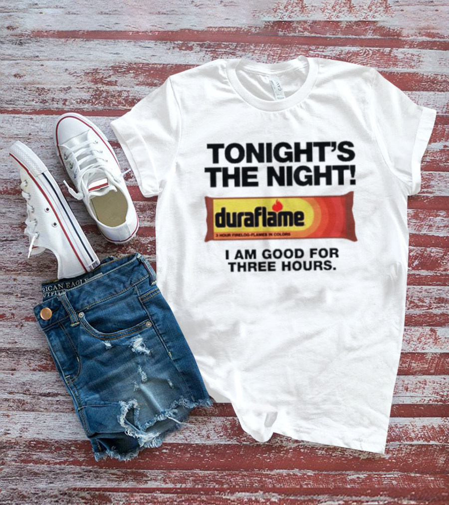 Tonight's The Night Duraflame Firelog I Am Good For Three Hours T-Shirt