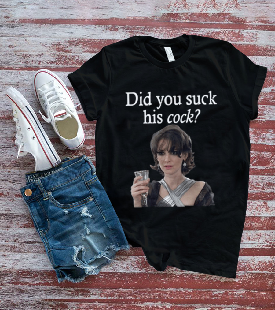 Did You Suck His Cock Beth Macintyre Winona Ryder Meme T-Shirt