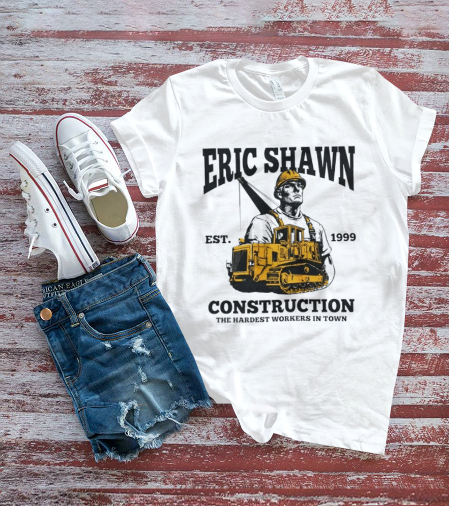 Eric Shawn Construction Est. 1999 The Hardest Workers In Town T-Shirt