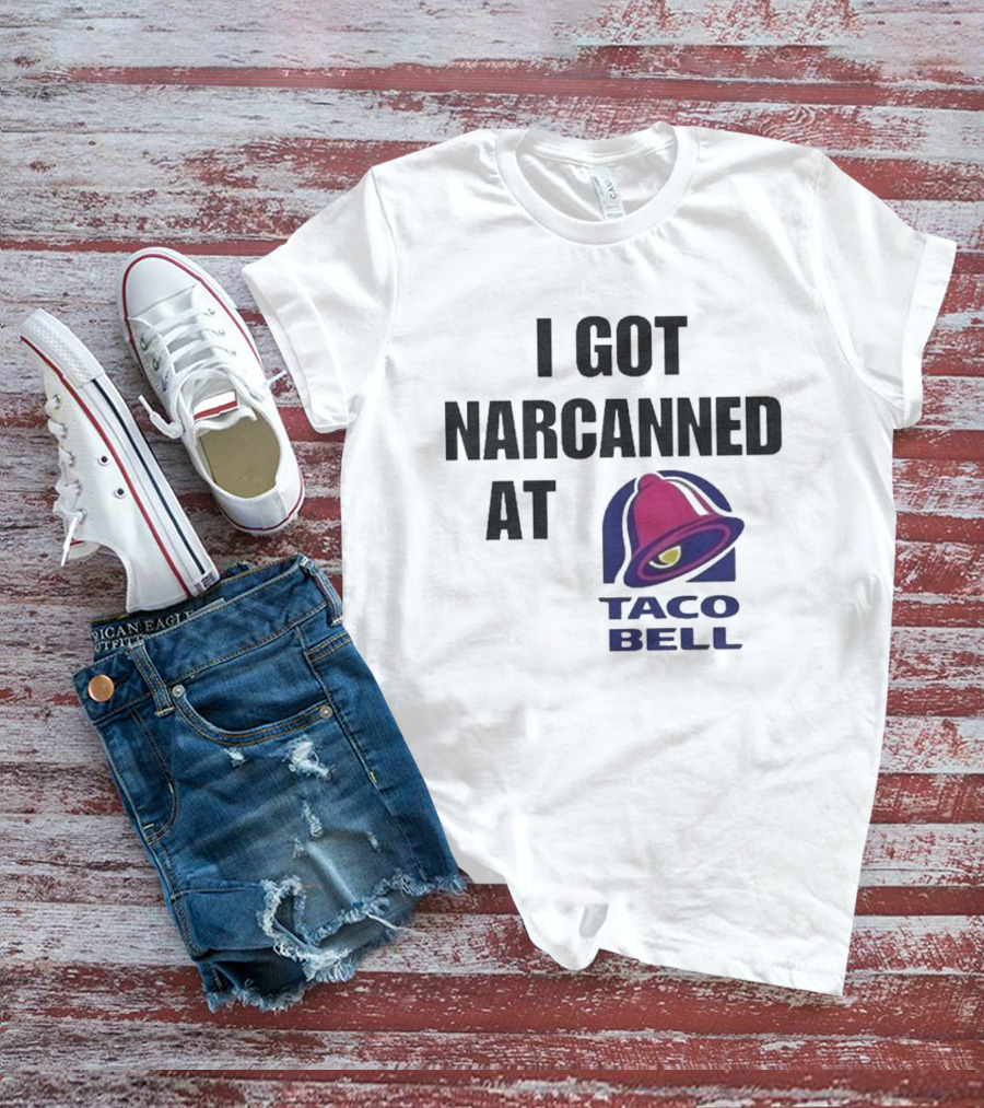 I Got Narcanned At Taco Bell T-Shirt