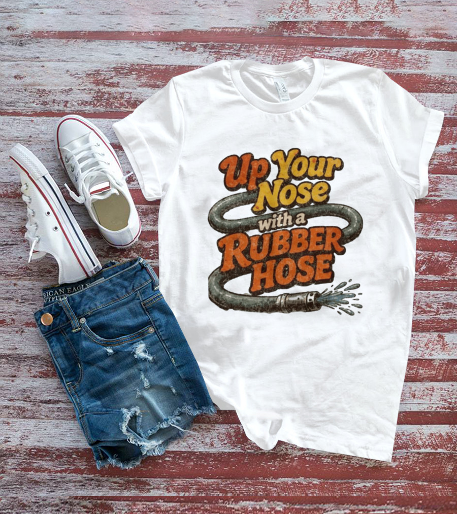 Up Your Nose With A Rubber Hose Nostalgic Pop Culture Phrase T-Shirt