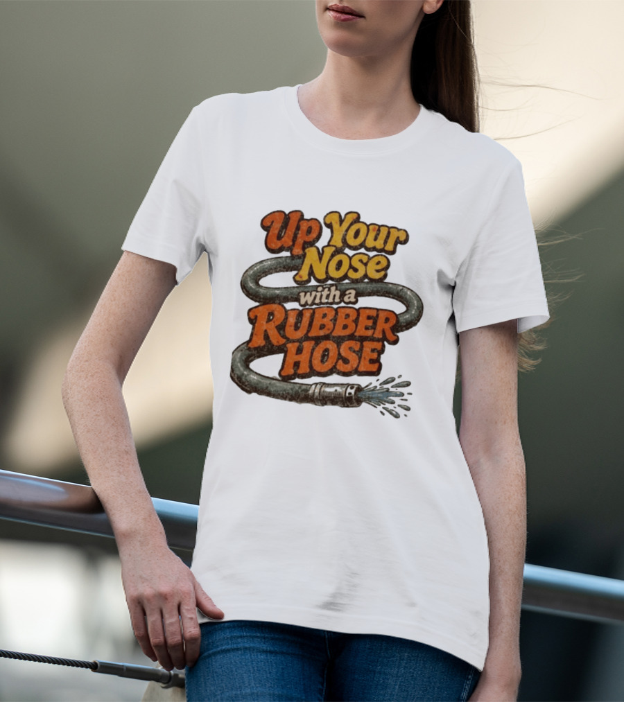 Up Your Nose With A Rubber Hose Nostalgic Pop Culture Phrase T-Shirt