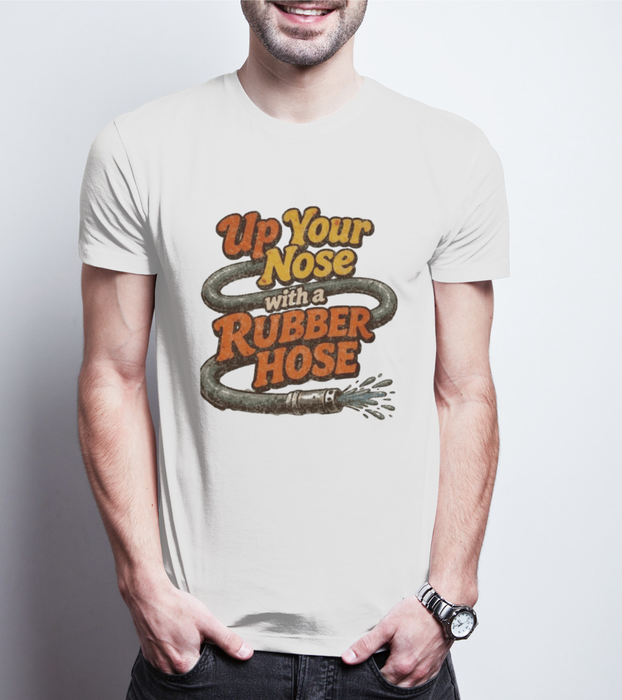 Up Your Nose With A Rubber Hose Nostalgic Pop Culture Phrase T-Shirt