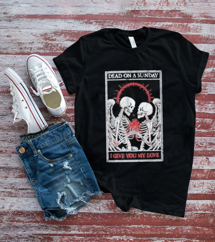 Dead On A Sunday Skeletons Holding Hearts I Give You My Love T-Shirt