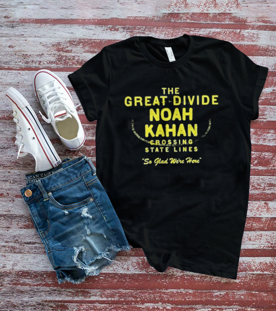 The Great Divide Noah Kahan Crossing State Lines So Glad You're Here T-Shirt