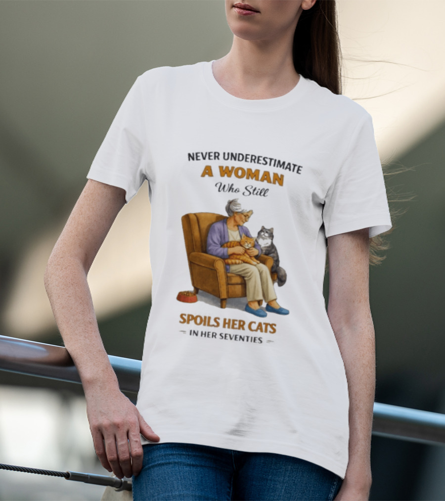 Never Underestimate A Woman Who Spoils Her Cats In Her Seventies T-Shirt