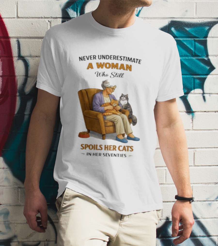 Never Underestimate A Woman Who Spoils Her Cats In Her Seventies T-Shirt