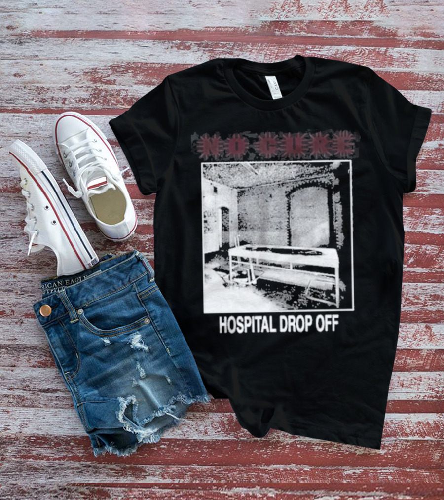 No Cure Hospital Drop Off Botched Procedure T-Shirt