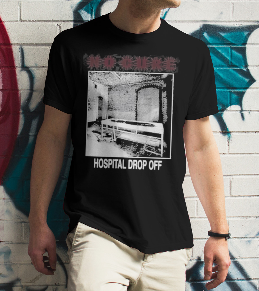 No Cure Hospital Drop Off Botched Procedure T-Shirt