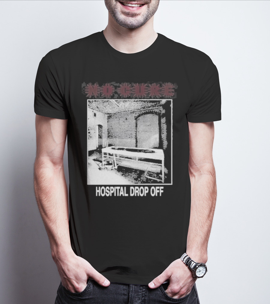 No Cure Hospital Drop Off Botched Procedure T-Shirt