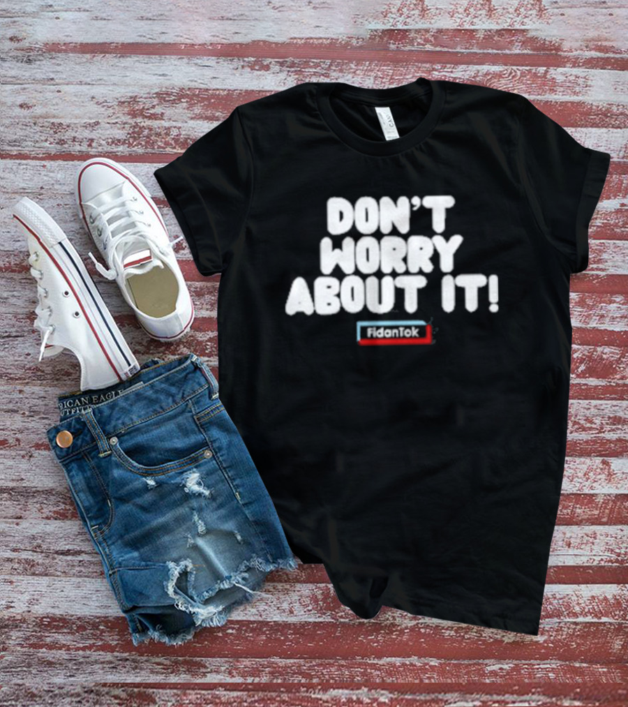 Fidantok Don't Worry About It T-Shirt