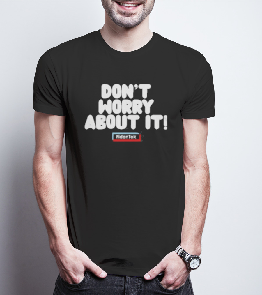 Fidantok Don't Worry About It T-Shirt