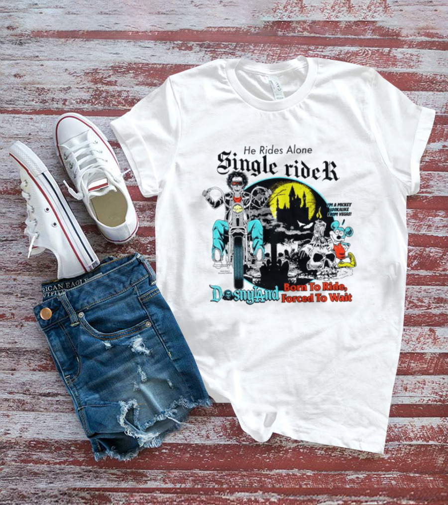 He Rides Alone Single Rider Disneyland Born To Ride Forced To Wait Dosnyland Mickey Mouse T-Shirt