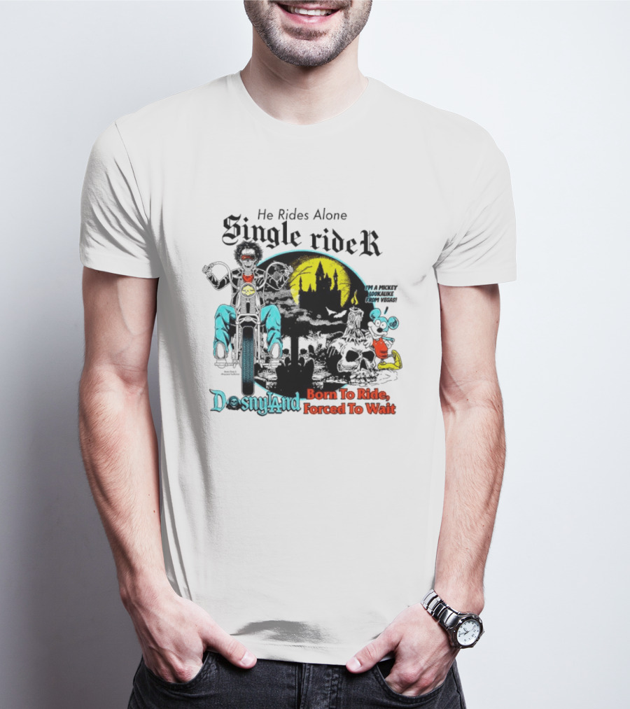 He Rides Alone Single Rider Disneyland Born To Ride Forced To Wait Dosnyland Mickey Mouse T-Shirt