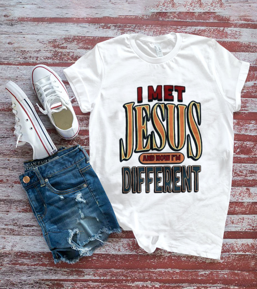 I Met Jesus And Now I'm Different T-Shirt