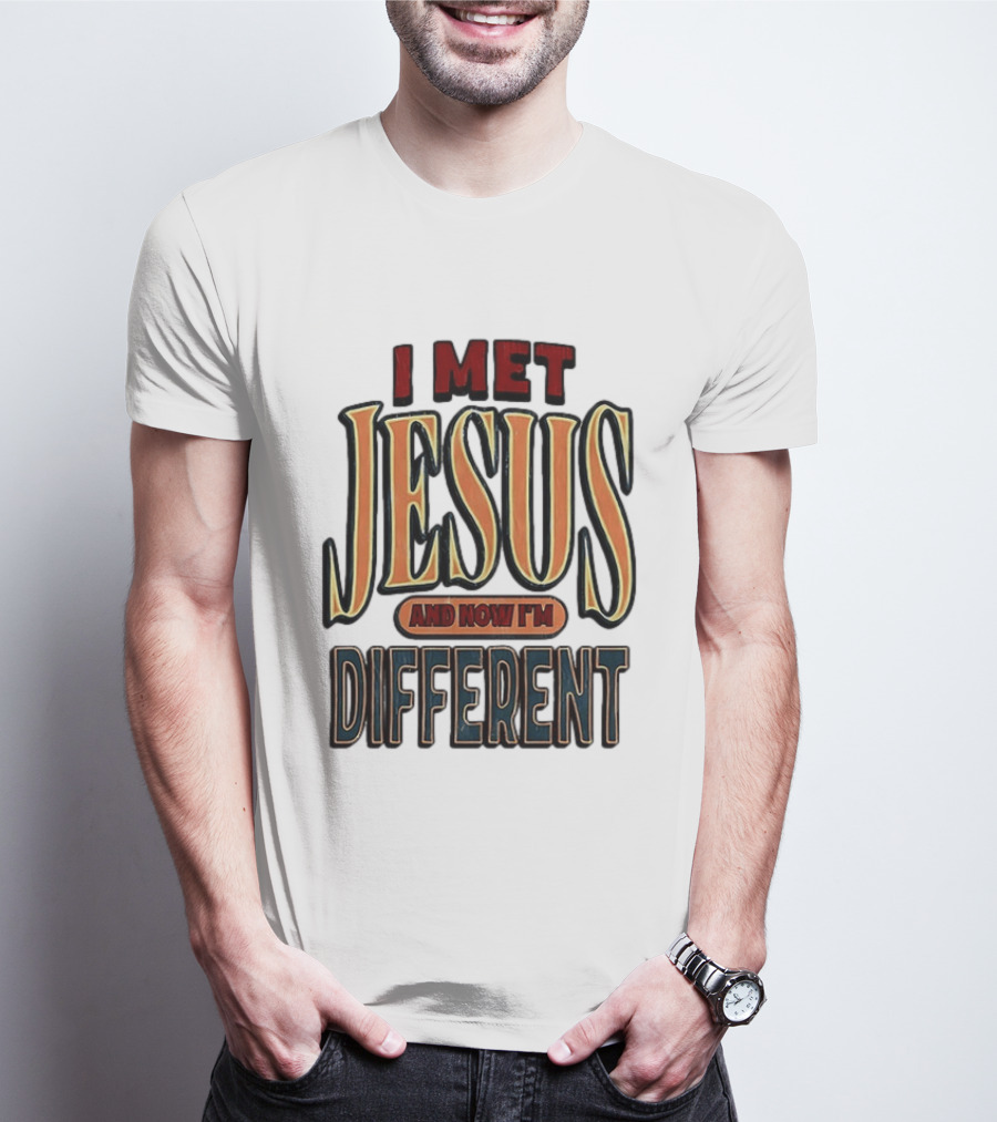 I Met Jesus And Now I'm Different T-Shirt