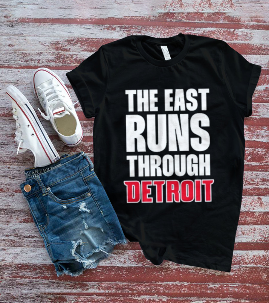 The East Runs Through Detroit Bold Statement Recognizing Detroit's Impact And Influence T-Shirt