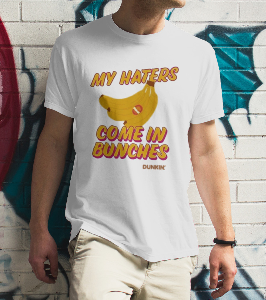 My Haters Come In Bunches Bananas Dunkin T-Shirt