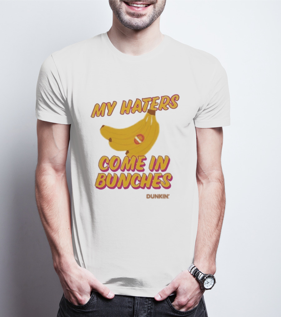My Haters Come In Bunches Bananas Dunkin T-Shirt