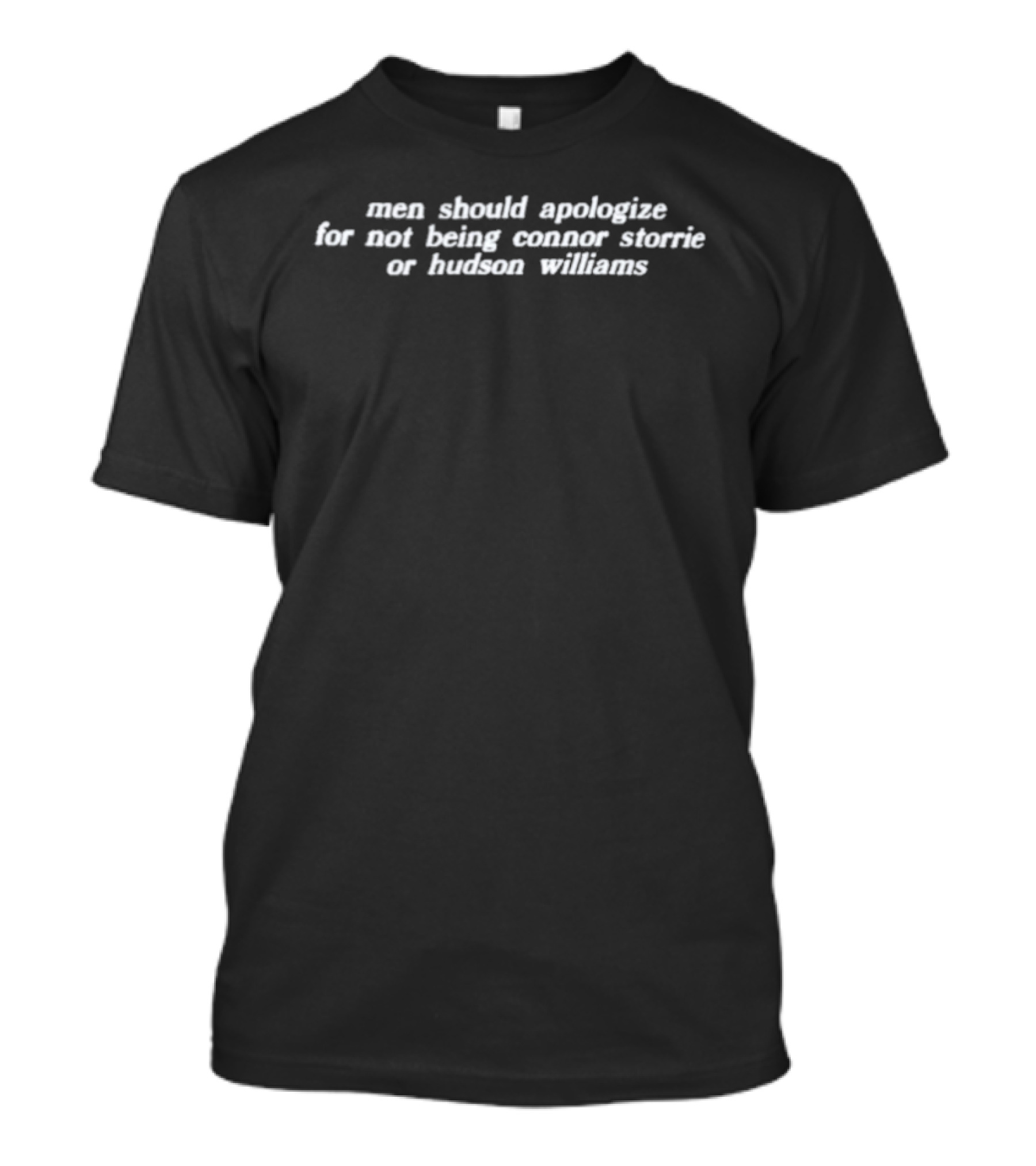 Men Should Apologize For Not Being Connor Storrie Or Hudson Williams T-Shirt