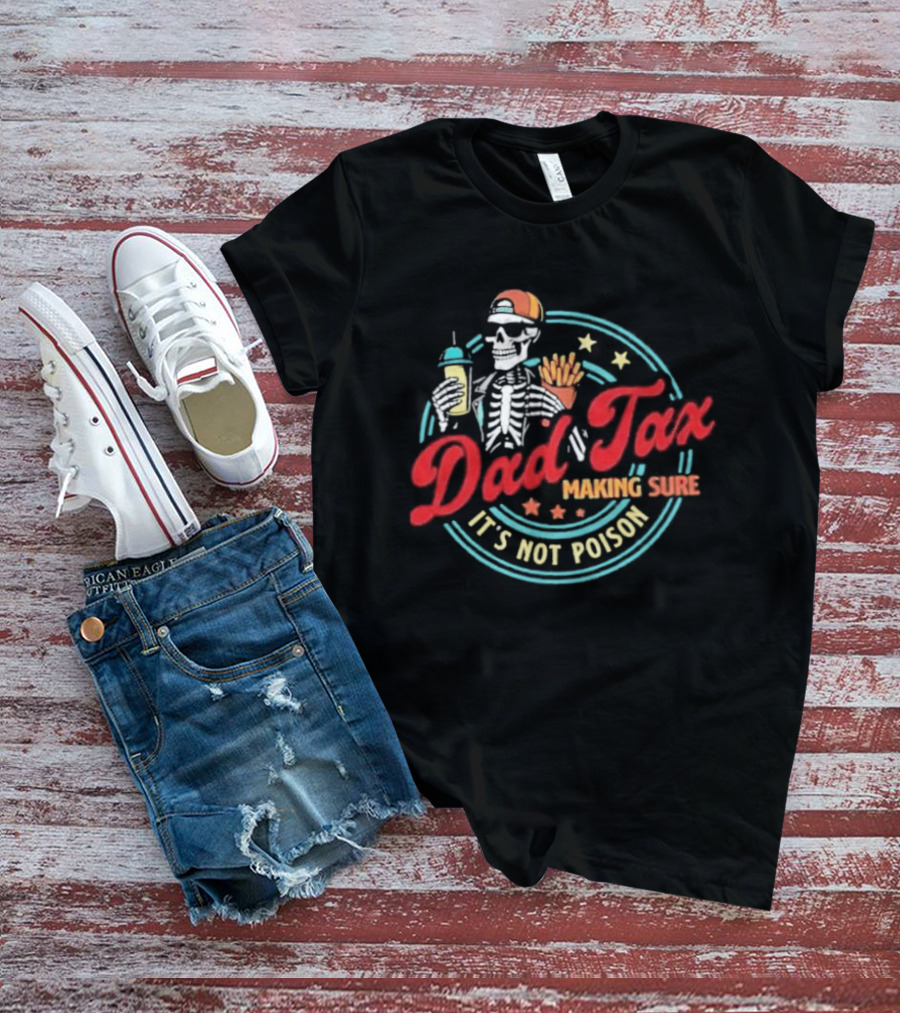Dad Tax Skeleton Drink And Fries It's Not Poison 2026 T-Shirt