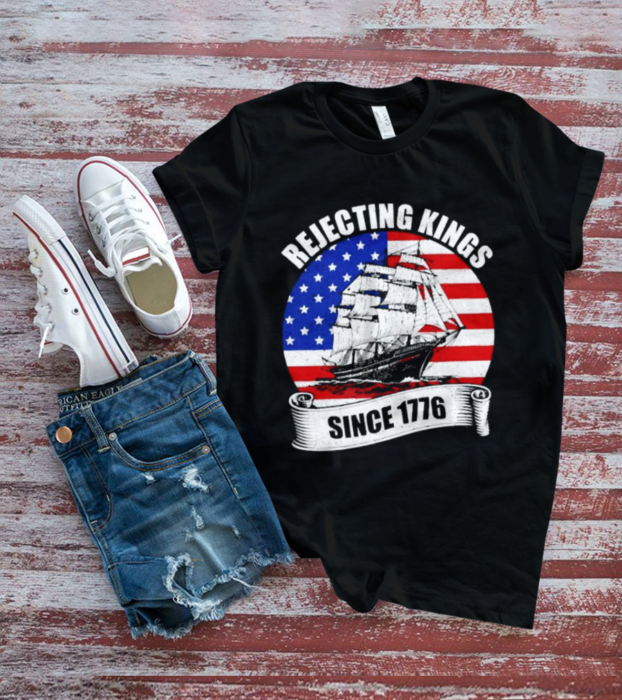 Rejecting Kings Since 1776 American Flag Ship T-Shirt