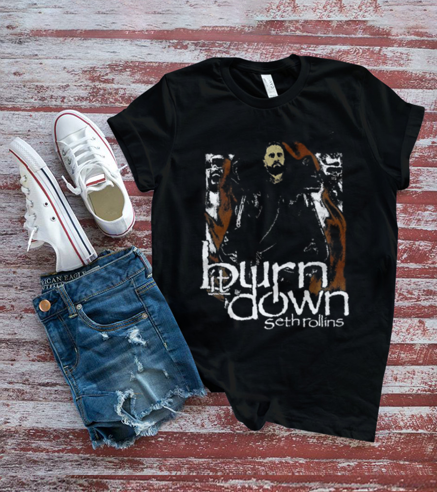 Burn It Down Seth Rollins Fiery Wrestler T-Shirt