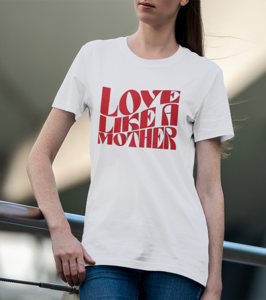 Love Like A Mother T-Shirt
