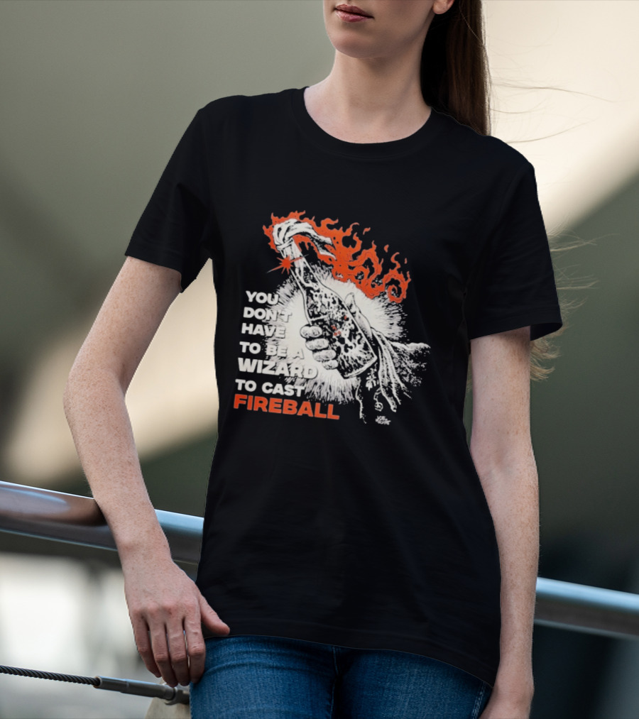 You Don't Have To Be A Wizard To Cast Fireball Magic Flames T-Shirt