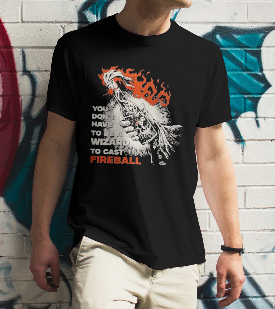 You Don't Have To Be A Wizard To Cast Fireball Magic Flames T-Shirt