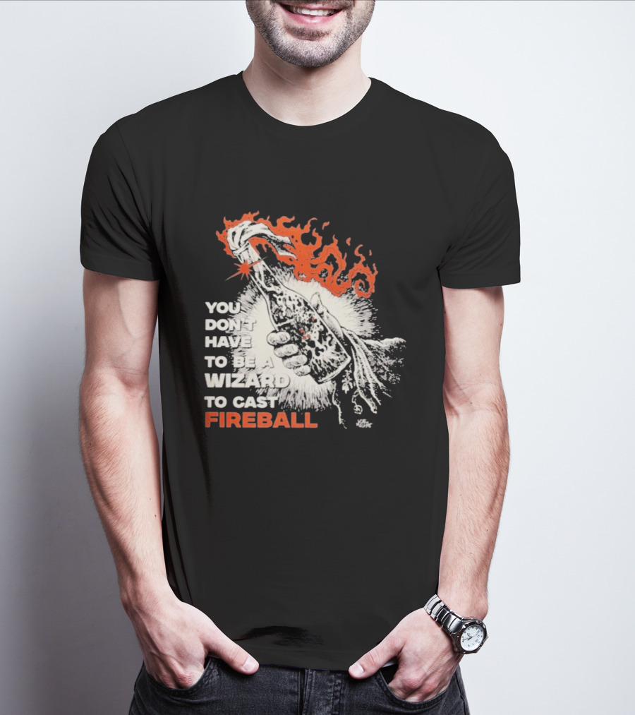 You Don't Have To Be A Wizard To Cast Fireball Magic Flames T-Shirt
