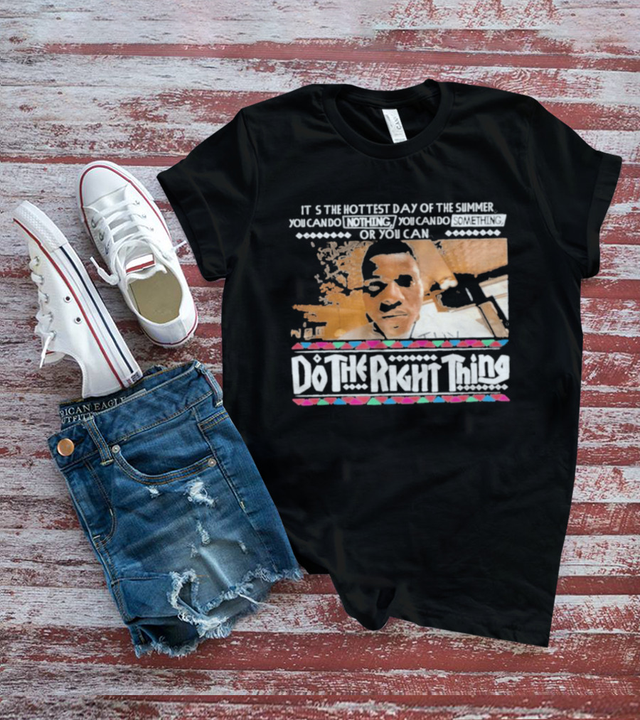 It's The Hottest Day Of The Summer Do The Right Thing T-Shirt