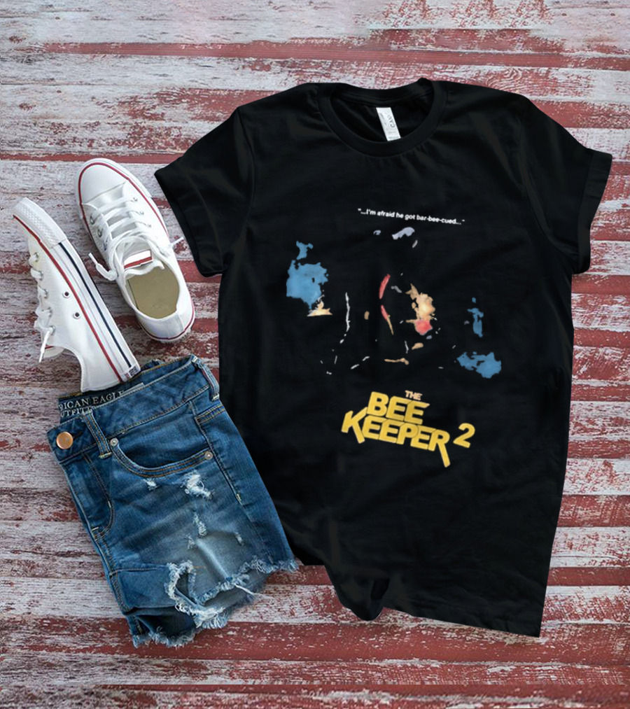 The Beekeeper 2 I'm Afraid He Got Bar Buzzing Beekeeper Verse T-Shirt