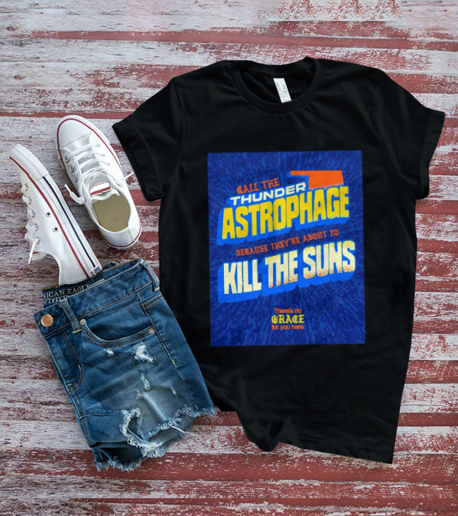 Call The Thunder Astrophage Because They're About To Kill The Suns There's No Grace For You Here T-Shirt