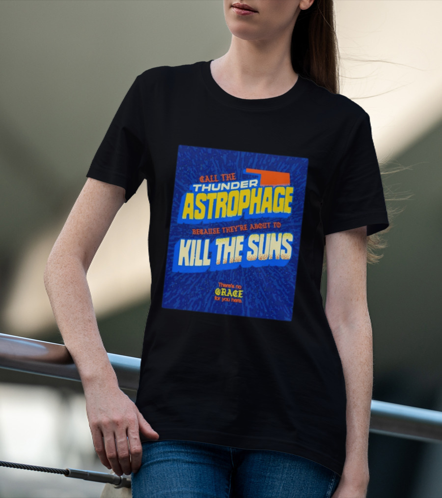 Call The Thunder Astrophage Because They're About To Kill The Suns There's No Grace For You Here T-Shirt