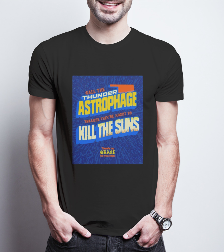Call The Thunder Astrophage Because They're About To Kill The Suns There's No Grace For You Here T-Shirt